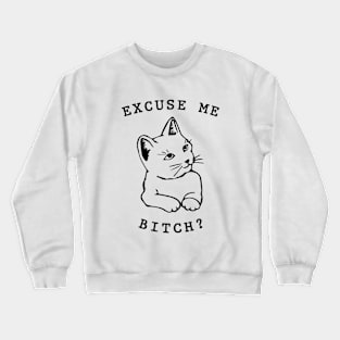 Excuse me, bitch? Crewneck Sweatshirt